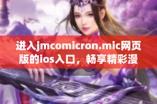 进入jmcomicron.mic网页版的ios入口，畅享精彩漫画世界(1)