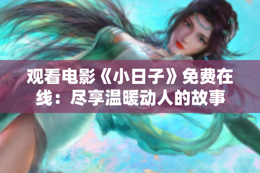 观看电影《小日子》免费在线：尽享温暖动人的故事