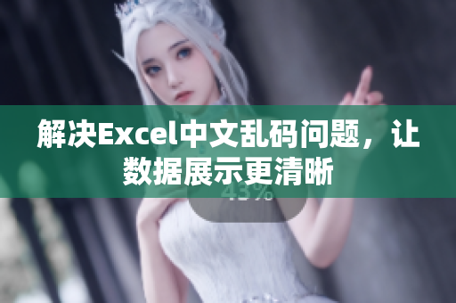 解决Excel中文乱码问题，让数据展示更清晰