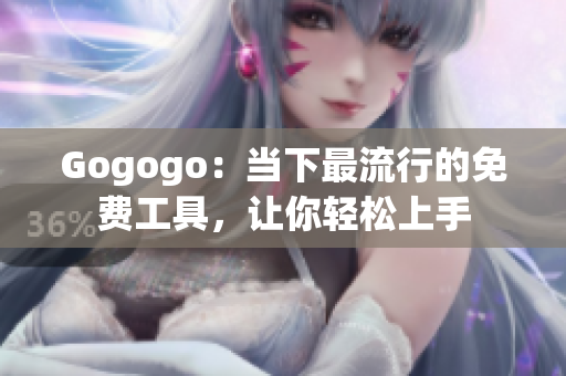 Gogogo：当下最流行的免费工具，让你轻松上手