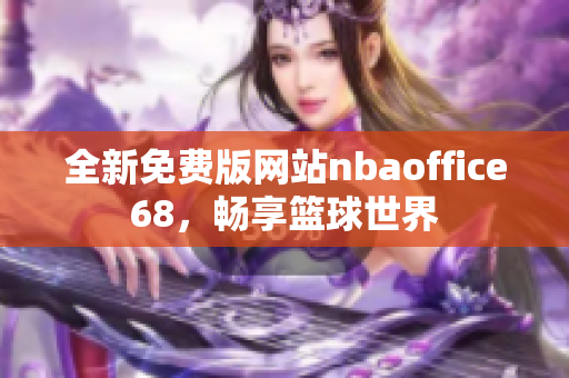 全新免费版网站nbaoffice68，畅享篮球世界