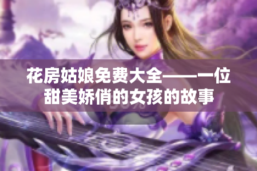 花房姑娘免费大全——一位甜美娇俏的女孩的故事