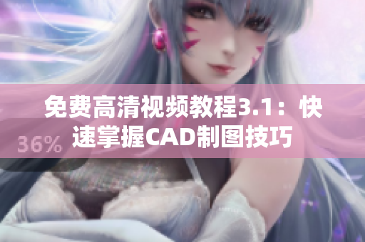 免费高清视频教程3.1：快速掌握CAD制图技巧