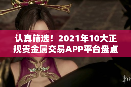 认真筛选！2021年10大正规贵金属交易APP平台盘点