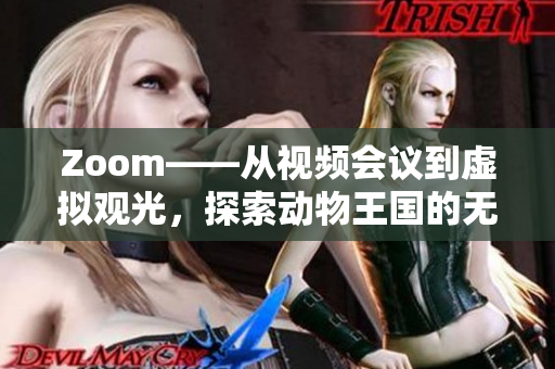 Zoom——从视频会议到虚拟观光，探索动物王国的无限可能！