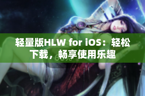 轻量版HLW for iOS：轻松下载，畅享使用乐趣