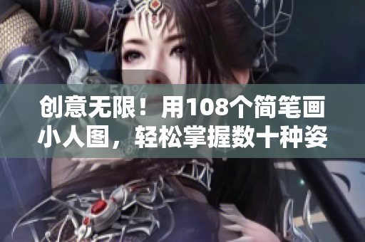 创意无限！用108个简笔画小人图，轻松掌握数十种姿势