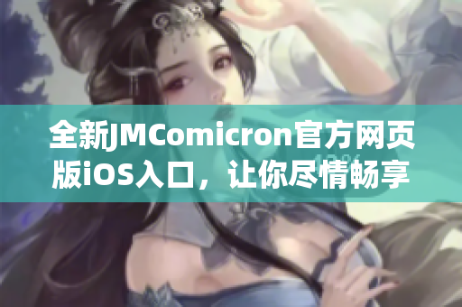 全新JMComicron官方网页版iOS入口，让你尽情畅享精彩漫画世界(1)