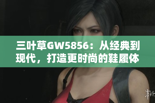 三叶草GW5856：从经典到现代，打造更时尚的鞋履体验