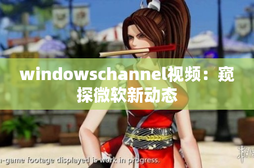 windowschannel视频：窥探微软新动态