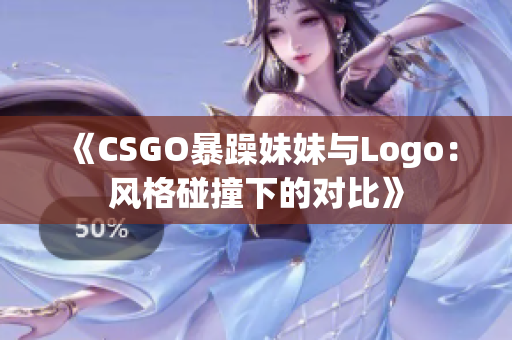 《CSGO暴躁妹妹与Logo：风格碰撞下的对比》