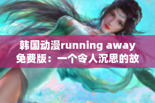 韩国动漫running away免费版：一个令人沉思的故事(1)