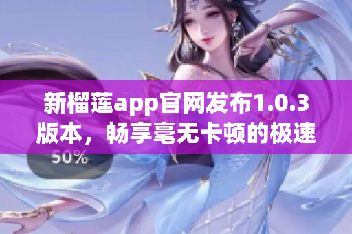 新榴莲app官网发布1.0.3版本，畅享毫无卡顿的极速下载！(1)