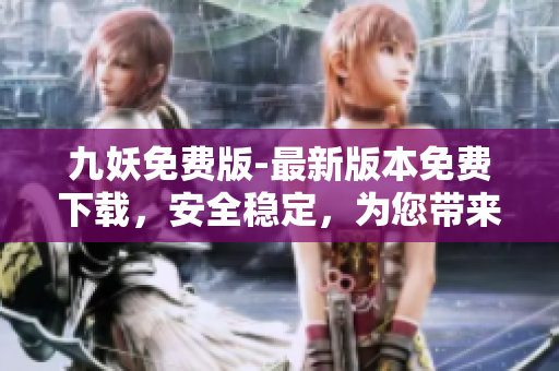 九妖免费版-最新版本免费下载，安全稳定，为您带来全新的使用体验