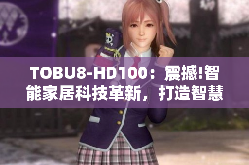 TOBU8-HD100：震撼!智能家居科技革新，打造智慧生活