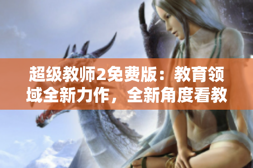 超级教师2免费版：教育领域全新力作，全新角度看教师成长