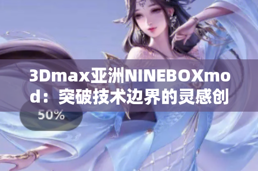 3Dmax亚洲NINEBOXmod：突破技术边界的灵感创作