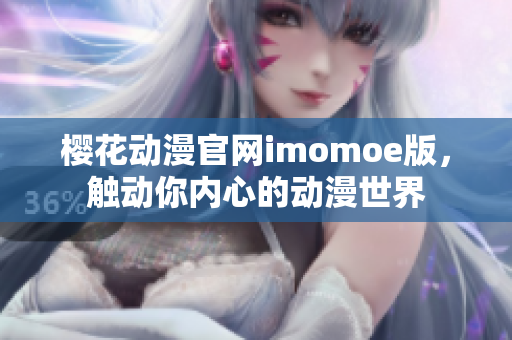 樱花动漫官网imomoe版，触动你内心的动漫世界