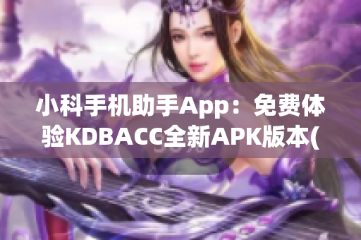 小科手机助手App：免费体验KDBACC全新APK版本(1)