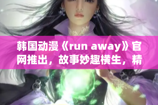 韩国动漫《run away》官网推出，故事妙趣横生，精彩不断(1)