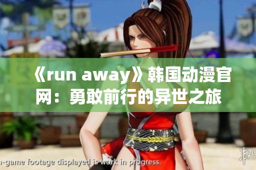 《run away》韩国动漫官网：勇敢前行的异世之旅