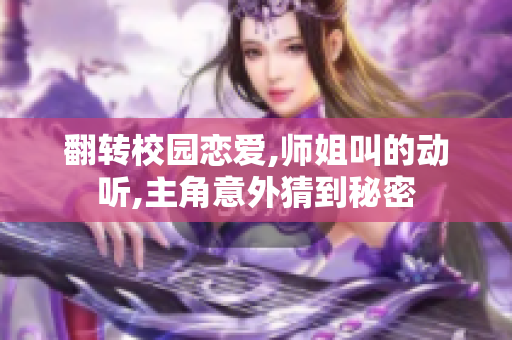 翻转校园恋爱,师姐叫的动听,主角意外猜到秘密