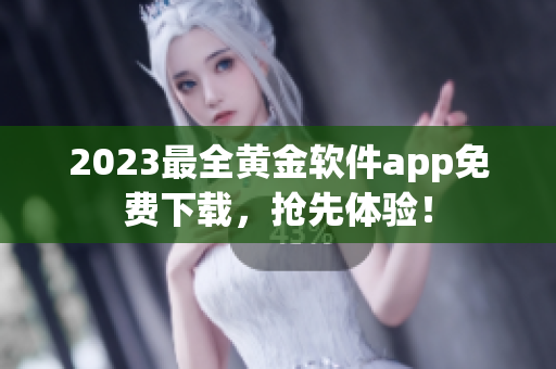 2023最全黄金软件app免费下载，抢先体验！