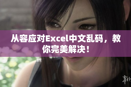 从容应对Excel中文乱码，教你完美解决！