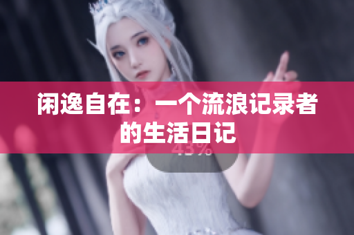 闲逸自在：一个流浪记录者的生活日记