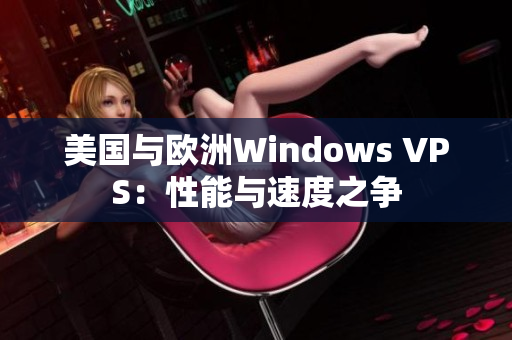 美国与欧洲Windows VPS：性能与速度之争