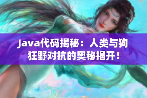 Java代码揭秘：人类与狗狂野对抗的奥秘揭开！