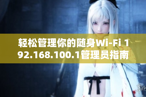 轻松管理你的随身Wi-Fi 192.168.100.1管理员指南
