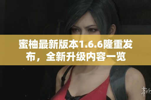 蜜柚最新版本1.6.6隆重发布，全新升级内容一览