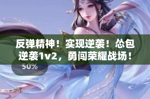 反弹精神！实现逆袭！怂包逆袭1v2，勇闯荣耀战场！