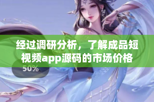 经过调研分析，了解成品短视频app源码的市场价格