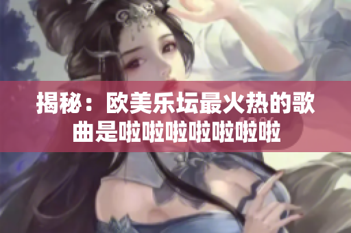 揭秘：欧美乐坛最火热的歌曲是啦啦啦啦啦啦啦