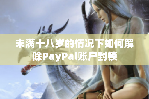 未满十八岁的情况下如何解除PayPal账户封锁