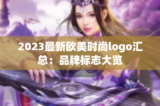 2023最新欧美时尚logo汇总：品牌标志大览