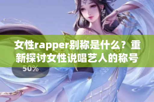 女性rapper别称是什么？重新探讨女性说唱艺人的称号(1)