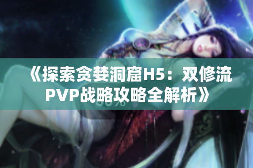 《探索贪婪洞窟H5：双修流PVP战略攻略全解析》