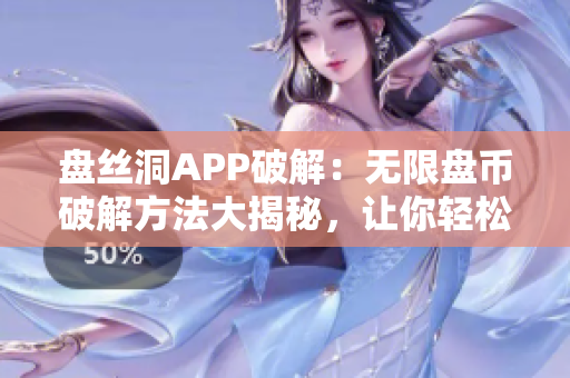 盘丝洞APP破解：无限盘币破解方法大揭秘，让你轻松获取无限盘币