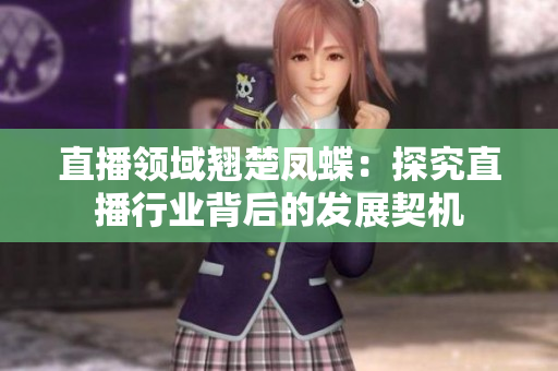 直播领域翘楚凤蝶：探究直播行业背后的发展契机