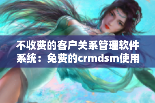 不收费的客户关系管理软件系统：免费的crmdsm使用指南