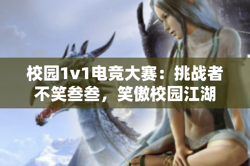 校园1v1电竞大赛：挑战者不笑叁叁，笑傲校园江湖