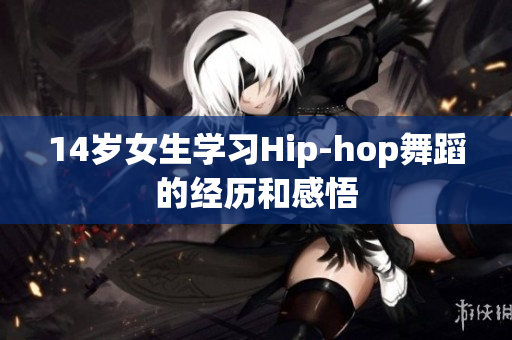 14岁女生学习Hip-hop舞蹈的经历和感悟