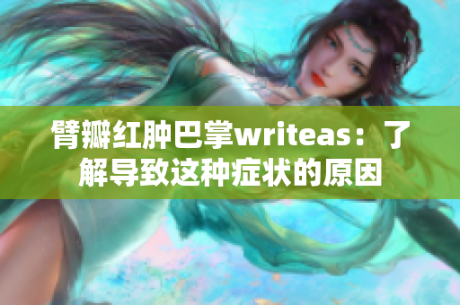 臂瓣红肿巴掌writeas：了解导致这种症状的原因
