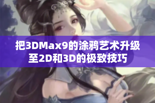 把3DMax9的涂鸦艺术升级至2D和3D的极致技巧