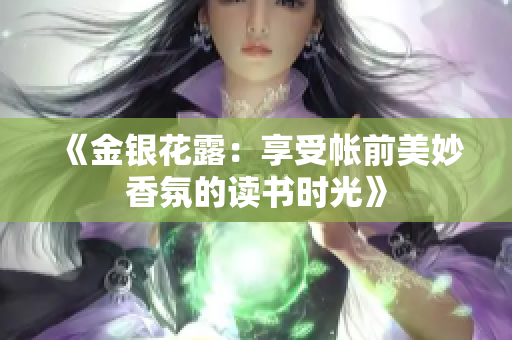 《金银花露：享受帐前美妙香氛的读书时光》