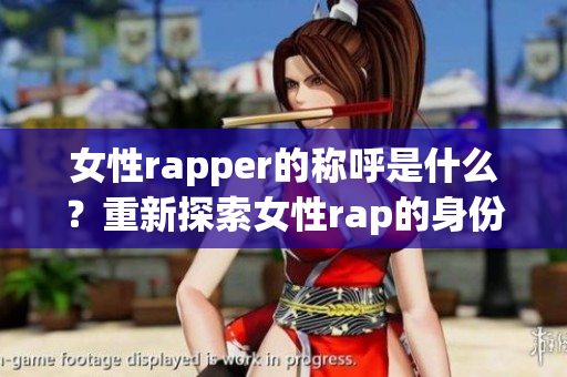 女性rapper的称呼是什么？重新探索女性rap的身份认同(1)