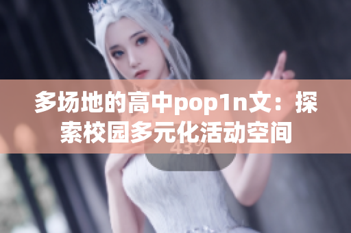 多场地的高中pop1n文：探索校园多元化活动空间